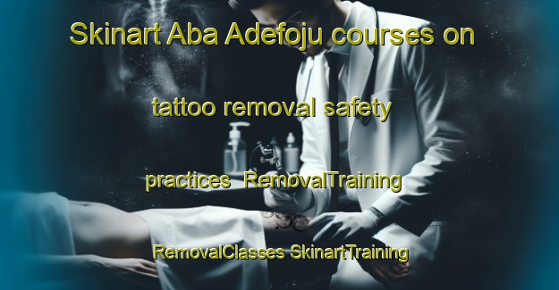 Skinart Aba Adefoju courses on tattoo removal safety practices | #RemovalTraining #RemovalClasses #SkinartTraining-Nigeria