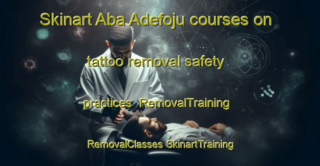 Skinart Aba Adefoju courses on tattoo removal safety practices | #RemovalTraining #RemovalClasses #SkinartTraining-Nigeria