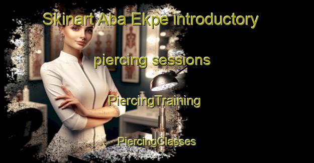 Skinart Aba Ekpe introductory piercing sessions | #PiercingTraining #PiercingClasses #SkinartTraining-Nigeria