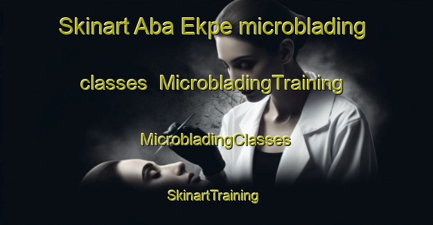 Skinart Aba Ekpe microblading classes | #MicrobladingTraining #MicrobladingClasses #SkinartTraining-Nigeria