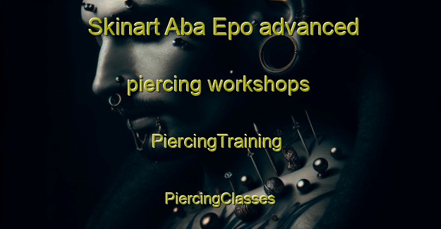 Skinart Aba Epo advanced piercing workshops | #PiercingTraining #PiercingClasses #SkinartTraining-Nigeria