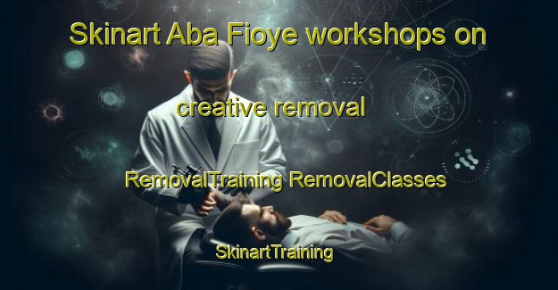 Skinart Aba Fioye workshops on creative removal | #RemovalTraining #RemovalClasses #SkinartTraining-Nigeria