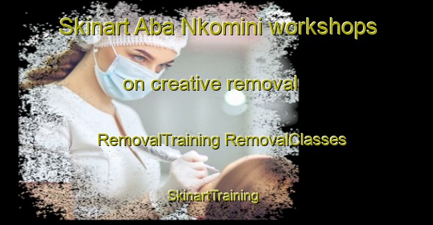 Skinart Aba Nkomini workshops on creative removal | #RemovalTraining #RemovalClasses #SkinartTraining-Nigeria