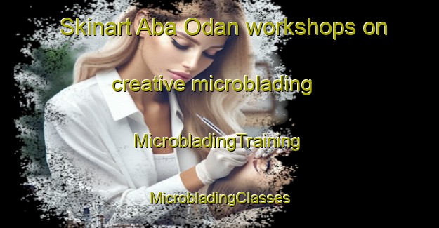 Skinart Aba Odan workshops on creative microblading | #MicrobladingTraining #MicrobladingClasses #SkinartTraining-Nigeria