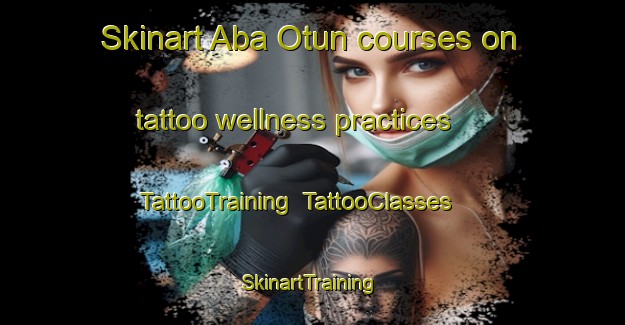 Skinart Aba Otun courses on tattoo wellness practices | TattooTraining | TattooClasses | SkinartTraining-Nigeria