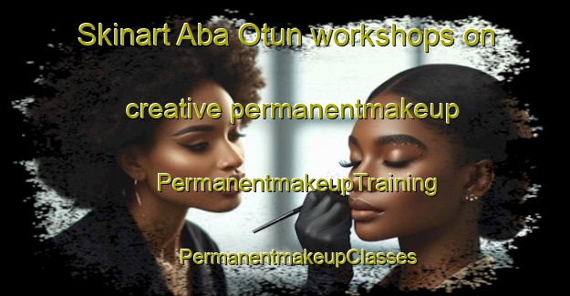 Skinart Aba Otun workshops on creative permanentmakeup | #PermanentmakeupTraining #PermanentmakeupClasses #SkinartTraining-Nigeria