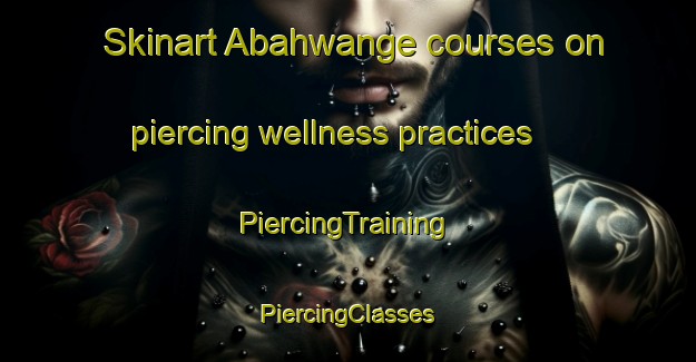 Skinart Abahwange courses on piercing wellness practices | #PiercingTraining #PiercingClasses #SkinartTraining-Nigeria