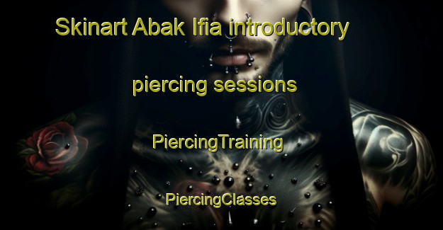 Skinart Abak Ifia introductory piercing sessions | #PiercingTraining #PiercingClasses #SkinartTraining-Nigeria