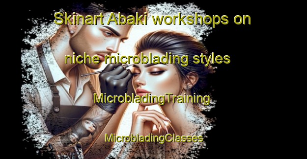 Skinart Abaki workshops on niche microblading styles | #MicrobladingTraining #MicrobladingClasses #SkinartTraining-Nigeria