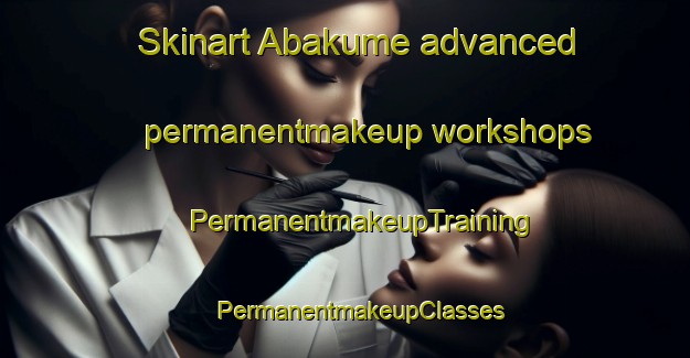 Skinart Abakume advanced permanentmakeup workshops | #PermanentmakeupTraining #PermanentmakeupClasses #SkinartTraining-Nigeria