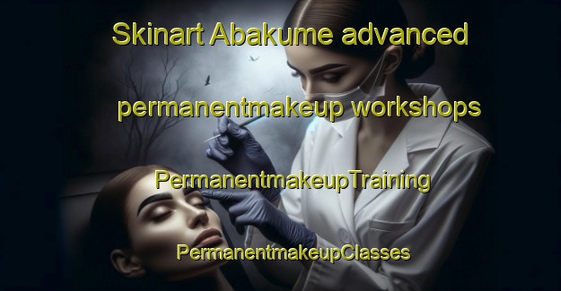 Skinart Abakume advanced permanentmakeup workshops | #PermanentmakeupTraining #PermanentmakeupClasses #SkinartTraining-Nigeria