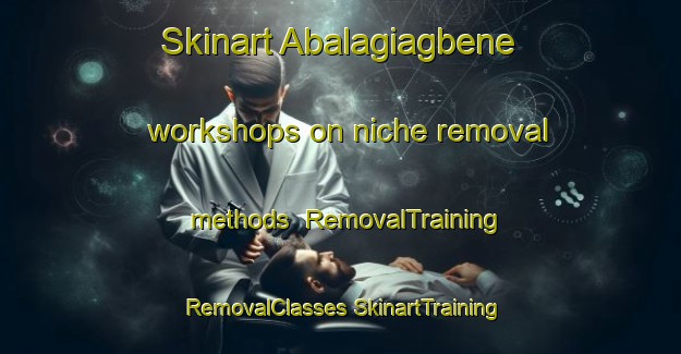 Skinart Abalagiagbene workshops on niche removal methods | #RemovalTraining #RemovalClasses #SkinartTraining-Nigeria