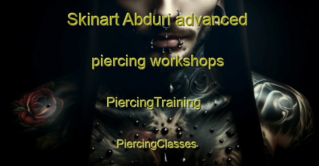 Skinart Abduri advanced piercing workshops | PiercingTraining | PiercingClasses | SkinartTraining-Nigeria