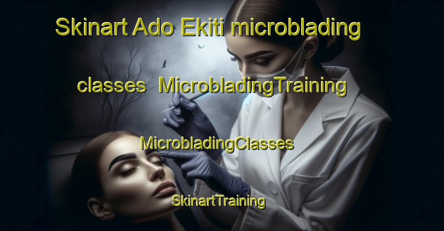 Skinart Ado Ekiti microblading classes | MicrobladingTraining | MicrobladingClasses | SkinartTraining-Nigeria