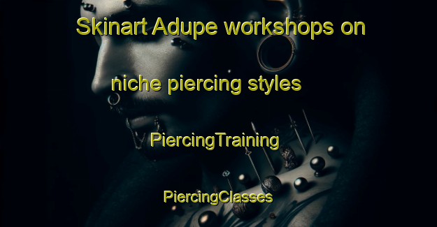 Skinart Adupe workshops on niche piercing styles | #PiercingTraining #PiercingClasses #SkinartTraining-Nigeria