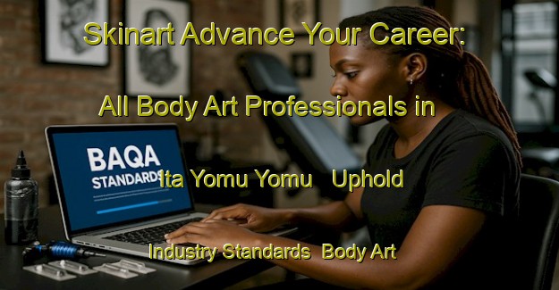 Skinart Advance Your Career: All Body Art Professionals in Ita Yomu Yomu - Uphold Industry Standards | Body Art Qualification Authority | BAQA-Nigeria