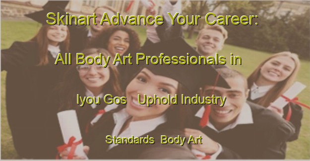 Skinart Advance Your Career: All Body Art Professionals in Iyou Gos - Uphold Industry Standards | Body Art Qualification Authority | BAQA-Nigeria