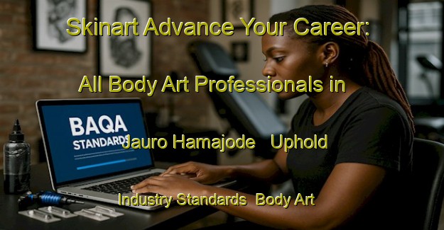 Skinart Advance Your Career: All Body Art Professionals in Jauro Hamajode - Uphold Industry Standards | Body Art Qualification Authority | BAQA-Nigeria