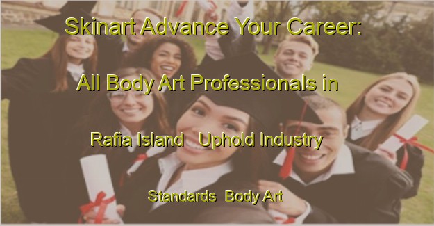 Skinart Advance Your Career: All Body Art Professionals in Rafia Island - Uphold Industry Standards | Body Art Qualification Authority | BAQA-Nigeria