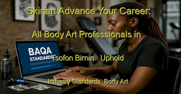 Skinart Advance Your Career: All Body Art Professionals in Tsofon Birnin - Uphold Industry Standards | Body Art Qualification Authority | BAQA-Nigeria
