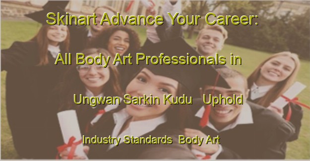 Skinart Advance Your Career: All Body Art Professionals in Ungwan Sarkin Kudu - Uphold Industry Standards | Body Art Qualification Authority | BAQA-Nigeria