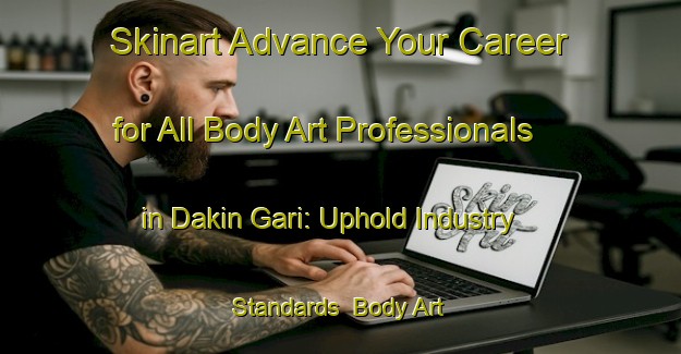 Skinart Advance Your Career for All Body Art Professionals in Dakin Gari: Uphold Industry Standards | Body Art Qualification Authority | BAQA-Nigeria