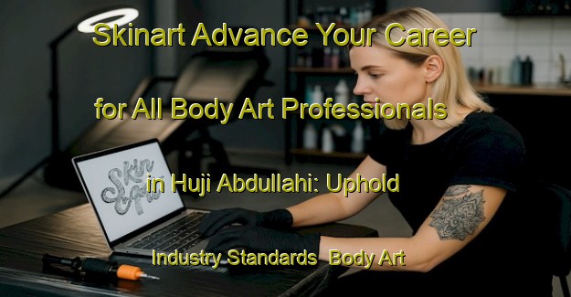 Skinart Advance Your Career for All Body Art Professionals in Huji Abdullahi: Uphold Industry Standards | Body Art Qualification Authority | BAQA-Nigeria