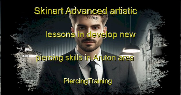 Skinart Advanced artistic lessons in develop new piercing skills in Aruton area | PiercingTraining | PiercingClasses | SkinartTraining-Nigeria
