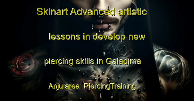 Skinart Advanced artistic lessons in develop new piercing skills in Galadima Anju area | PiercingTraining | PiercingClasses | SkinartTraining-Nigeria