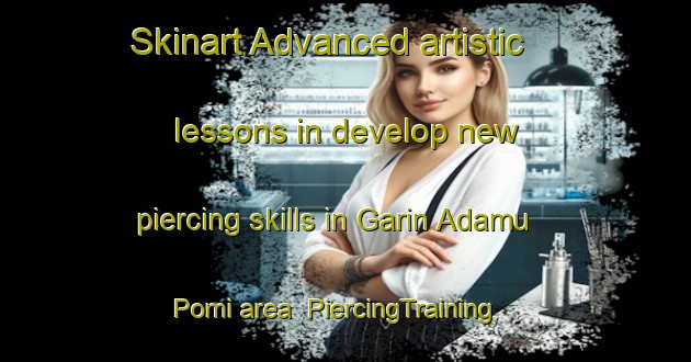 Skinart Advanced artistic lessons in develop new piercing skills in Garin Adamu Pomi area | PiercingTraining | PiercingClasses | SkinartTraining-Nigeria