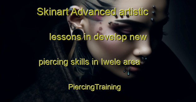 Skinart Advanced artistic lessons in develop new piercing skills in Iwele area | PiercingTraining | PiercingClasses | SkinartTraining-Nigeria