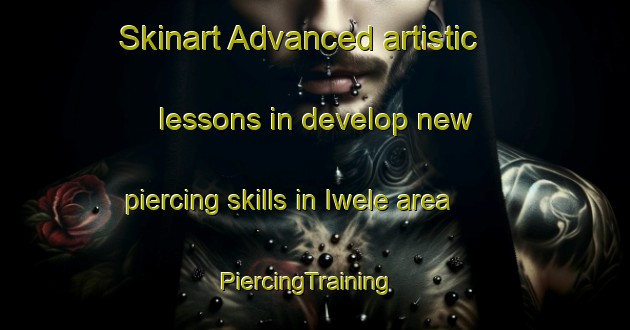 Skinart Advanced artistic lessons in develop new piercing skills in Iwele area | PiercingTraining | PiercingClasses | SkinartTraining-Nigeria