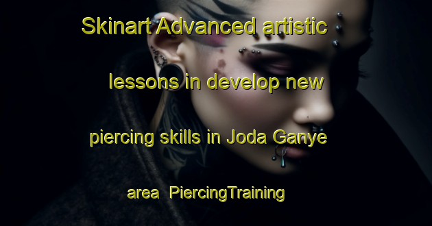 Skinart Advanced artistic lessons in develop new piercing skills in Joda Ganye area | PiercingTraining | PiercingClasses | SkinartTraining-Nigeria