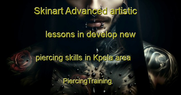 Skinart Advanced artistic lessons in develop new piercing skills in Kpela area | PiercingTraining | PiercingClasses | SkinartTraining-Nigeria