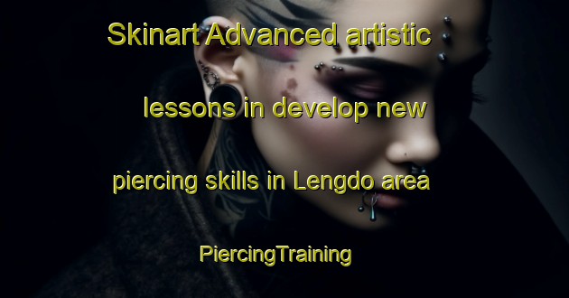 Skinart Advanced artistic lessons in develop new piercing skills in Lengdo area | PiercingTraining | PiercingClasses | SkinartTraining-Nigeria
