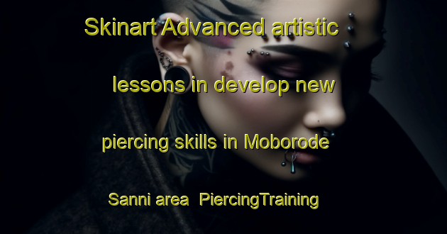 Skinart Advanced artistic lessons in develop new piercing skills in Moborode Sanni area | PiercingTraining | PiercingClasses | SkinartTraining-Nigeria