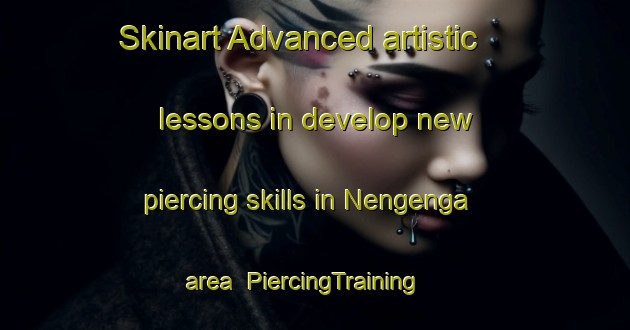 Skinart Advanced artistic lessons in develop new piercing skills in Nengenga area | PiercingTraining | PiercingClasses | SkinartTraining-Nigeria