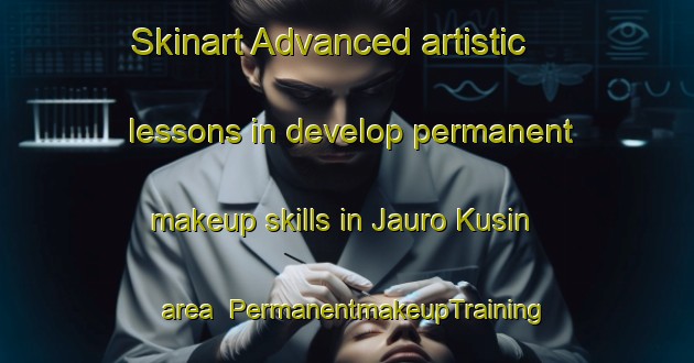 Skinart Advanced artistic lessons in develop permanent makeup skills in Jauro Kusin area | PermanentmakeupTraining | PermanentmakeupClasses | SkinartTraining-Nigeria