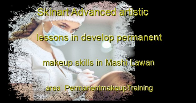 Skinart Advanced artistic lessons in develop permanent makeup skills in Mashi Lawan area | PermanentmakeupTraining | PermanentmakeupClasses | SkinartTraining-Nigeria