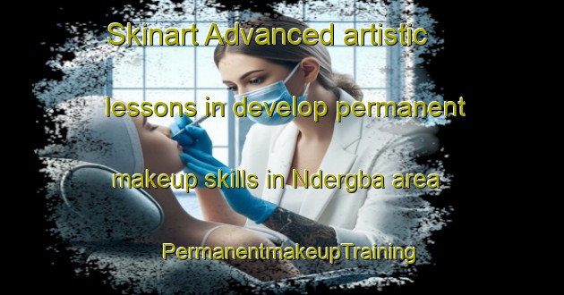 Skinart Advanced artistic lessons in develop permanent makeup skills in Ndergba area | PermanentmakeupTraining | PermanentmakeupClasses | SkinartTraining-Nigeria