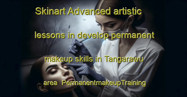 Skinart Advanced artistic lessons in develop permanent makeup skills in Tangarawu area | PermanentmakeupTraining | PermanentmakeupClasses | SkinartTraining-Nigeria