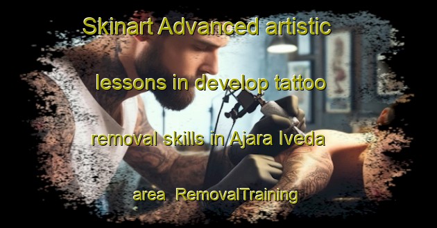 Skinart Advanced artistic lessons in develop tattoo removal skills in Ajara Iveda area | RemovalTraining | RemovalClasses | SkinartTraining-Nigeria