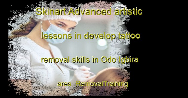 Skinart Advanced artistic lessons in develop tattoo removal skills in Odo Igbira area | RemovalTraining | RemovalClasses | SkinartTraining-Nigeria