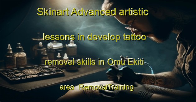 Skinart Advanced artistic lessons in develop tattoo removal skills in Omu Ekiti area | RemovalTraining | RemovalClasses | SkinartTraining-Nigeria