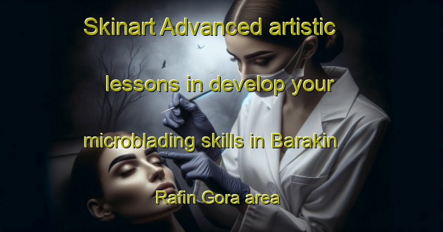 Skinart Advanced artistic lessons in develop your microblading skills in Barakin Rafin Gora area | MicrobladingTraining | MicrobladingClasses | SkinartTraining-Nigeria