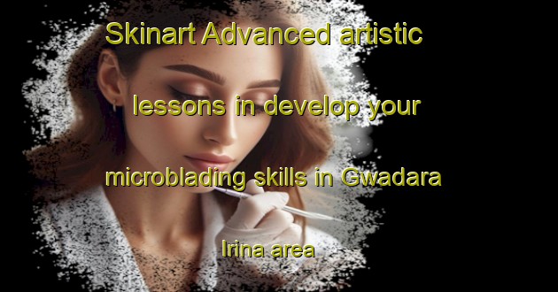 Skinart Advanced artistic lessons in develop your microblading skills in Gwadara Irina area | MicrobladingTraining | MicrobladingClasses | SkinartTraining-Nigeria