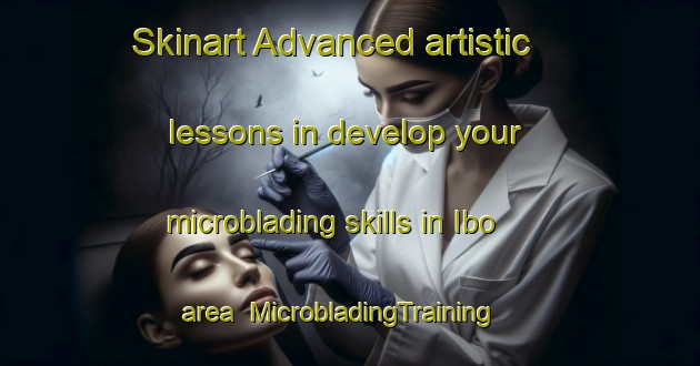 Skinart Advanced artistic lessons in develop your microblading skills in Ibo area | MicrobladingTraining | MicrobladingClasses | SkinartTraining-Nigeria