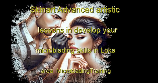 Skinart Advanced artistic lessons in develop your microblading skills in Loka area | MicrobladingTraining | MicrobladingClasses | SkinartTraining-Nigeria