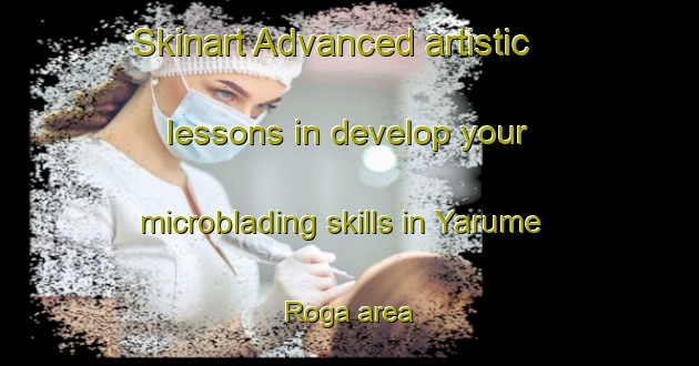 Skinart Advanced artistic lessons in develop your microblading skills in Yarume Roga area | MicrobladingTraining | MicrobladingClasses | SkinartTraining-Nigeria