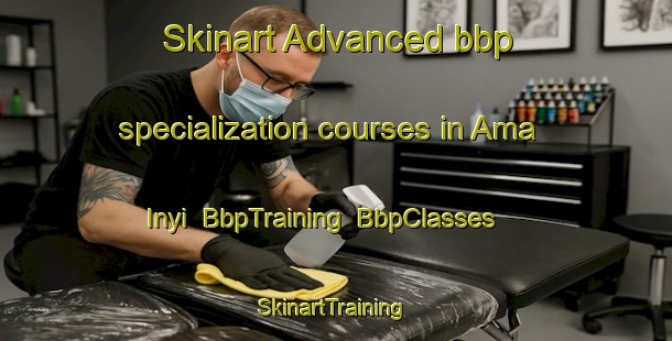 Skinart Advanced bbp specialization courses in Ama Inyi | BbpTraining | BbpClasses | SkinartTraining-Nigeria
